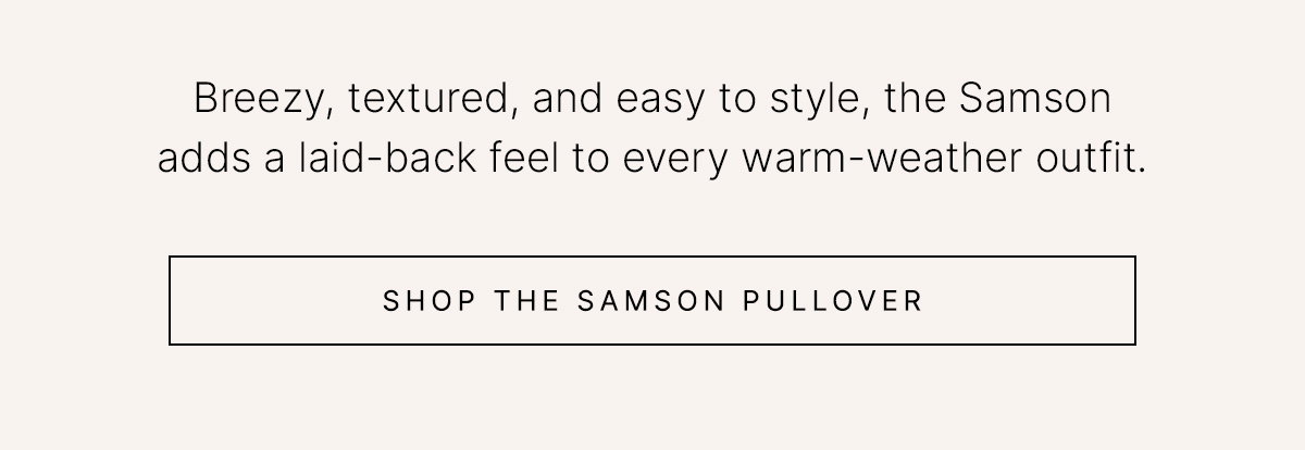 Text reads "Breezy, textured, and easy to style, the Samson adds a laid-back feel to every warm-weather outfit." alongside a "Shop the Samson Pullover" button.