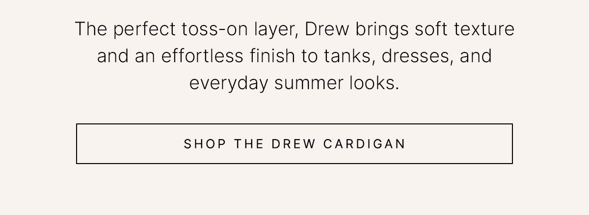 Text reads "The perfect toss-on layer, Drew brings soft texture and an effortless finish to tanks, dresses, and everyday summer looks" alongside a "Shop the Drew Cardigan" button.