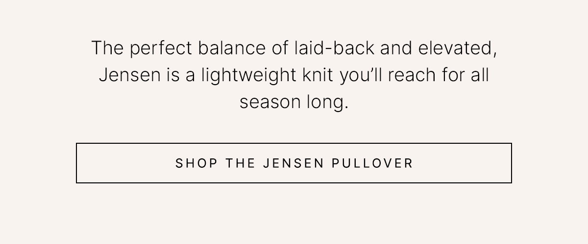 Text reads "The perfect balance of laid-back and elevated, Jensen is a lightweight knit you'll reach for all season long" alongside a "Shop the Jensen Pullover" button.
