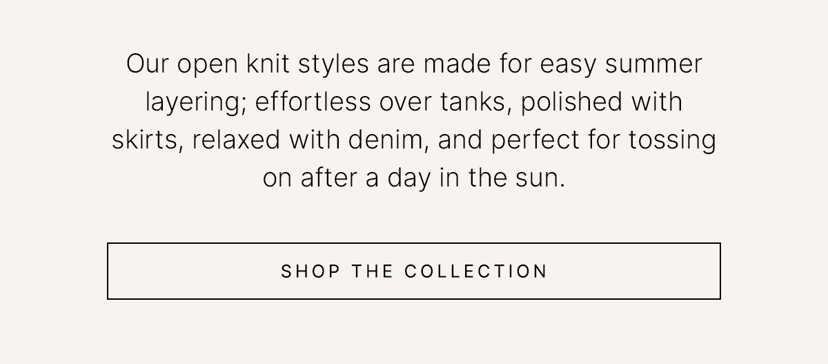 Text reads "Our open knit styles are made for easy summer layering; effortless over tanks, polished with skirts, relaxed with denim, and perfect for tossing on after a day in the sun." alongside a "Shop the collection" button.