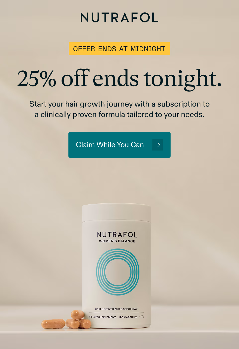 OFFER ENDS AT MIDNIGHT. 25% off ends tonight. Start your hair growth journey with a subscription to a clinically proven formula tailored to your needs. Claim While You Can →