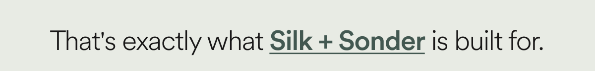 That's exactly what Silk + Sonder is built for.