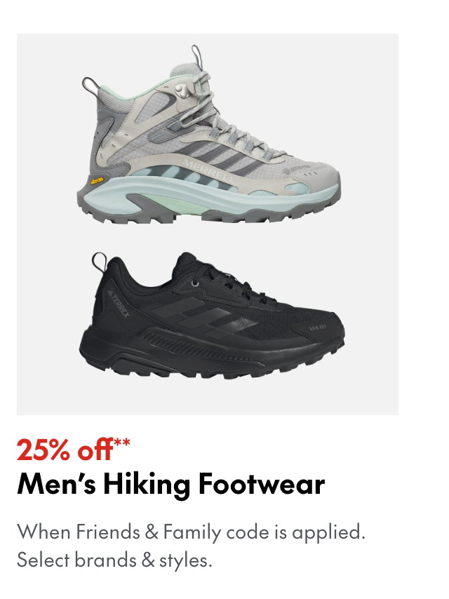 25% off* Men's Hiking Footwear. *When Friends & Family code is applied. Select brands & styles. 