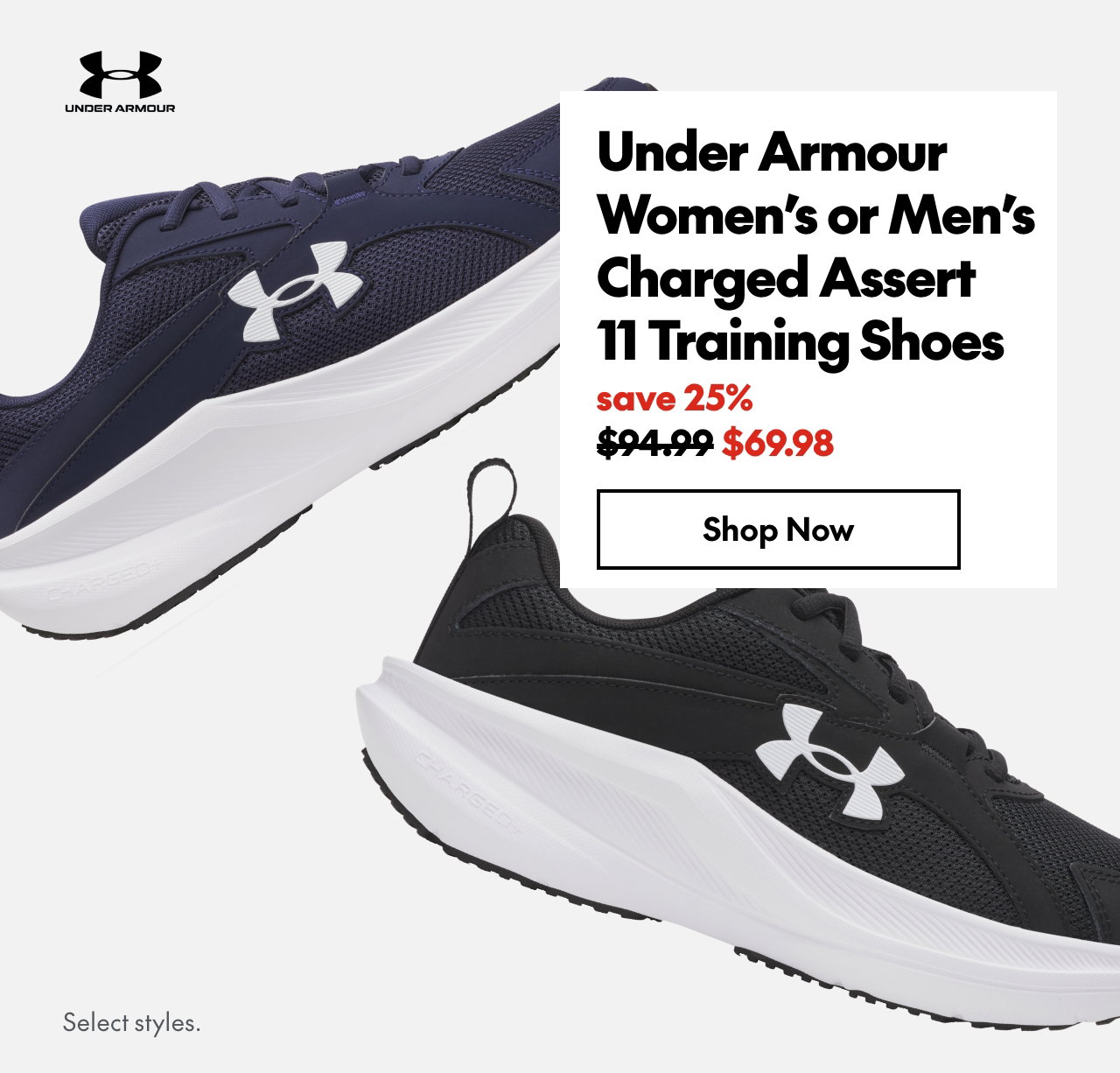 Under Armour Women's or Men's Charged Assert 11 Training Shoes. Save 25%. 94.99 (strikethrough)69.98. Select styles.