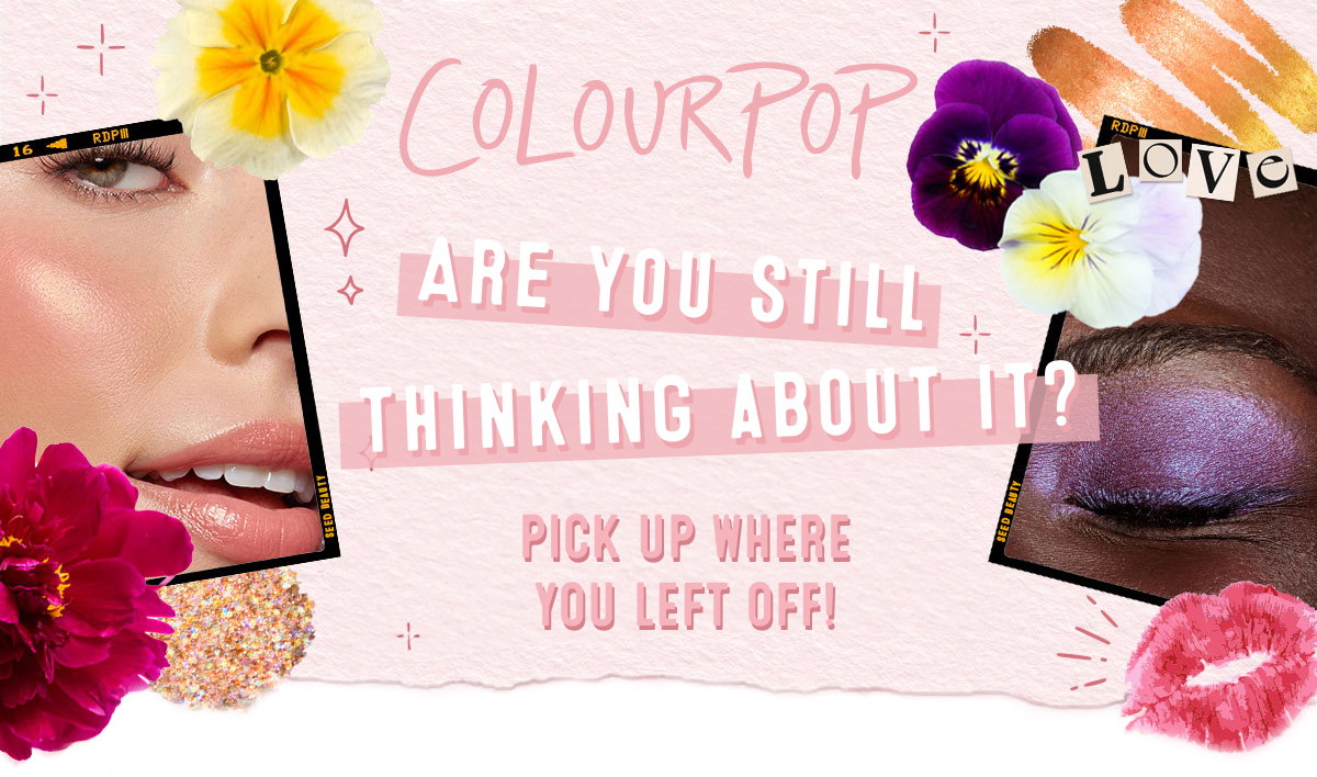 Are you still thinking about it? Pick up where you left off! 