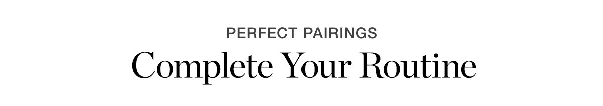 PERFECT PAIRINGS | Complete Your Routine