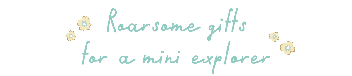 Roarsome gifts for a mini explorer