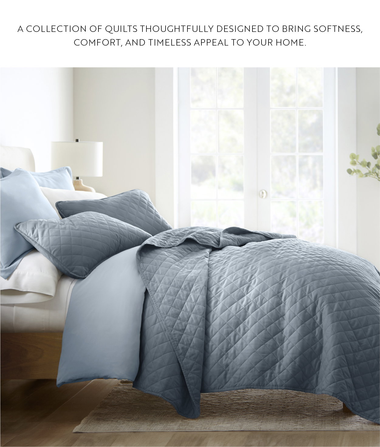 A collection of quilts thoughtfully designed to bring softness, comfort, and timeless appeal to your home.