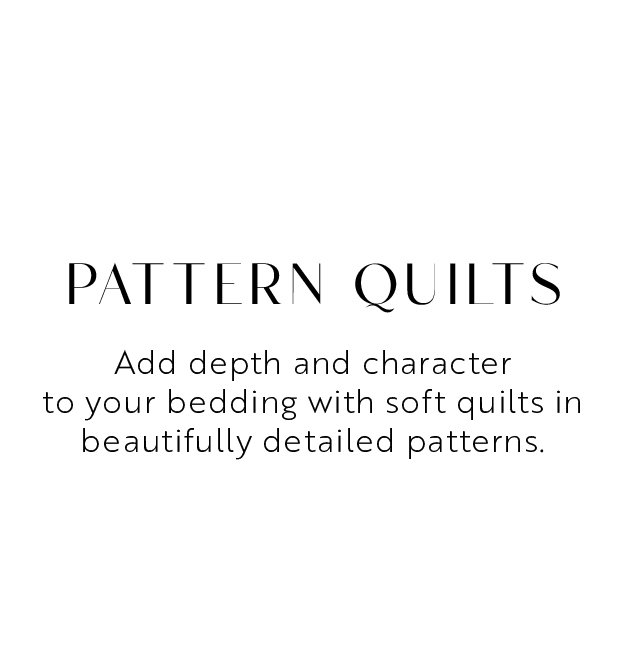Pattern Quilts: Add depth and character to your bedding with soft quilts in beautifully detailed patterns.