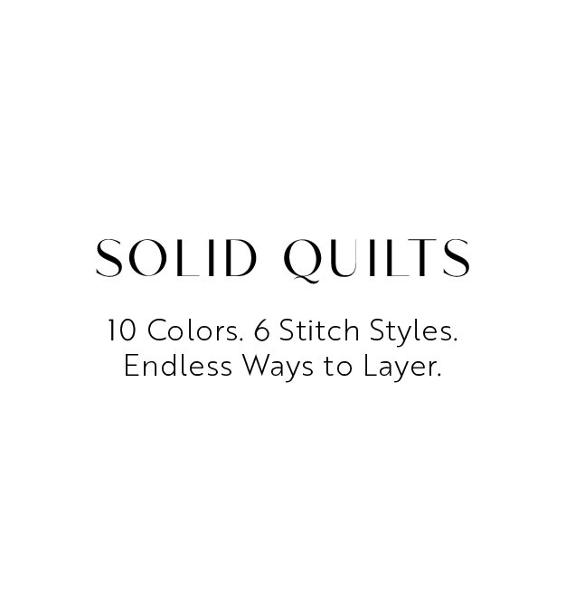 Solid quilts: 10 Colors. 6 Stitch Styles. Endless Ways to layer.
