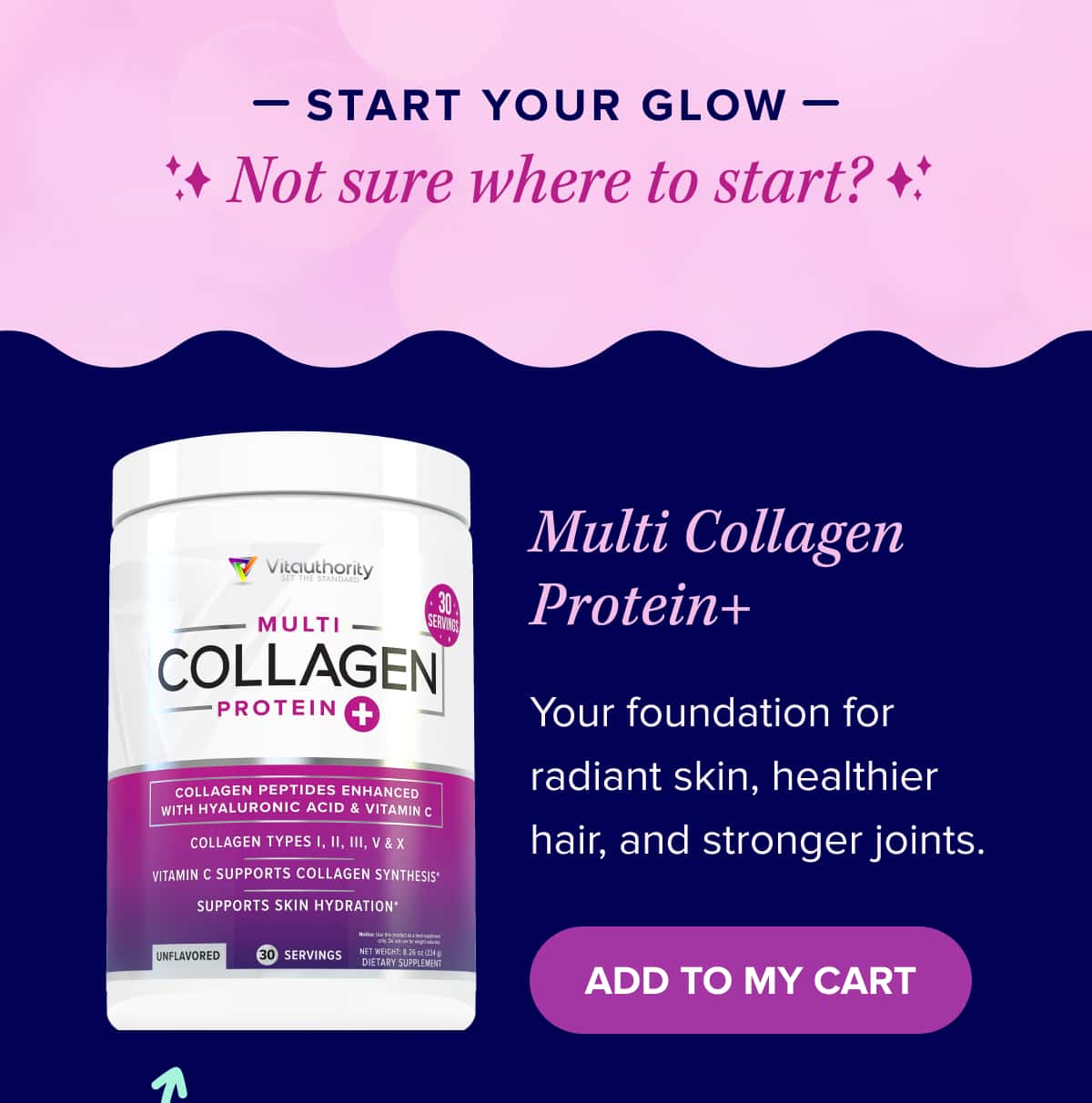 Start your Glow    Not sure where to start?    Multi Collagen Protein+  Your foundation for radiant skin, healthier hair, and stronger joints.