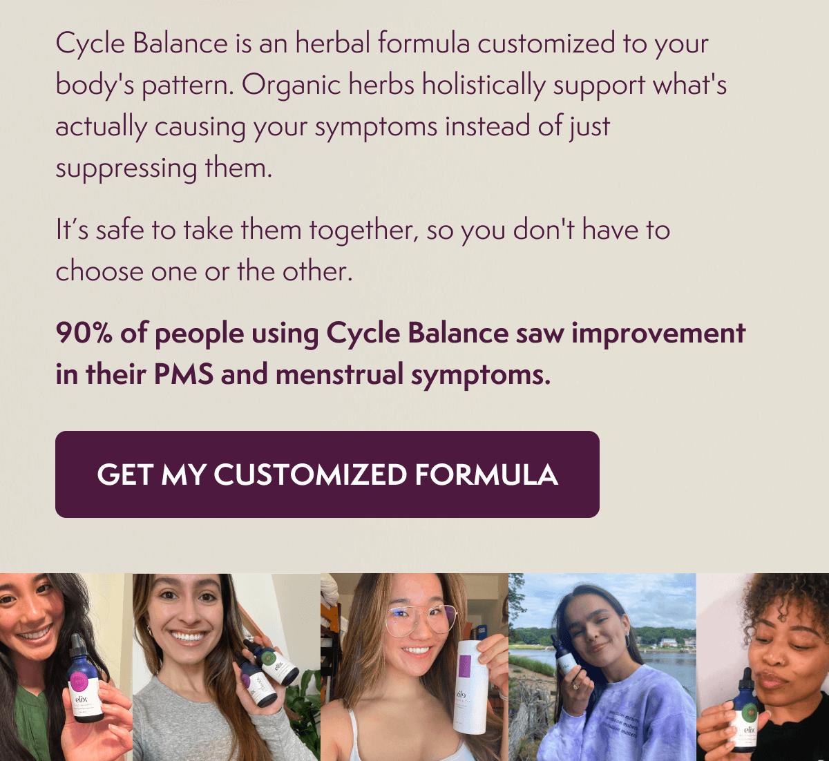 90% of people using Cycle Balance saw improvement in their PMS and menstrual symptoms.