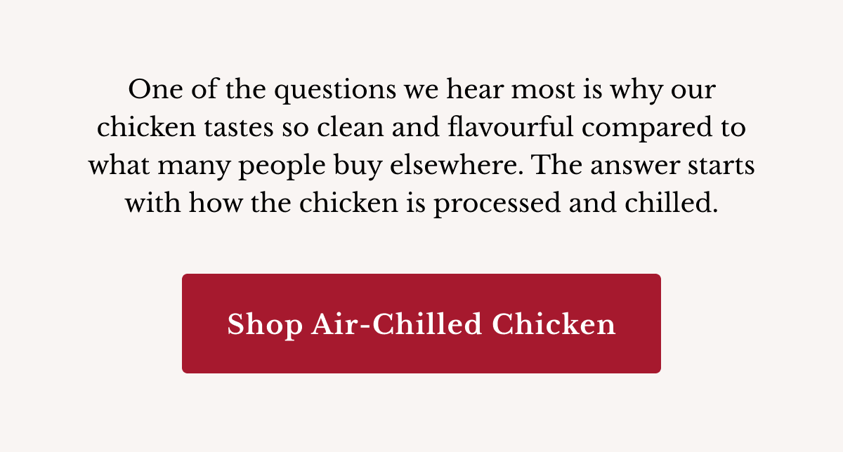 One of the questions we hear most is why our chicken tastes so clean and flavourful compared to what many people buy elsewhere. The answer starts with how the chicken is processed and chilled. | Shop Air-Chilled Chicken