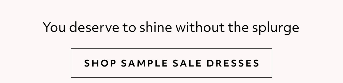 You deserve to shine without the splurge  shop sample sale dresses