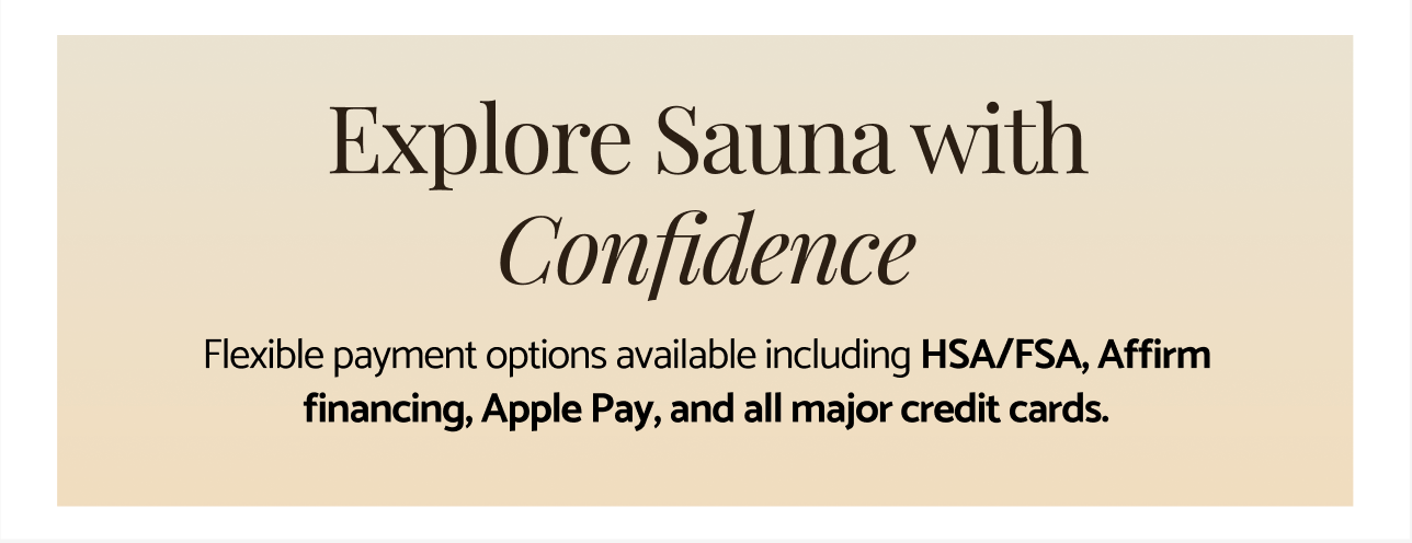 Explore Sauna With Confidence. Flexible payment options are available!