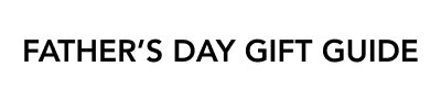 FATHER'S DAY GIFT GUIDE