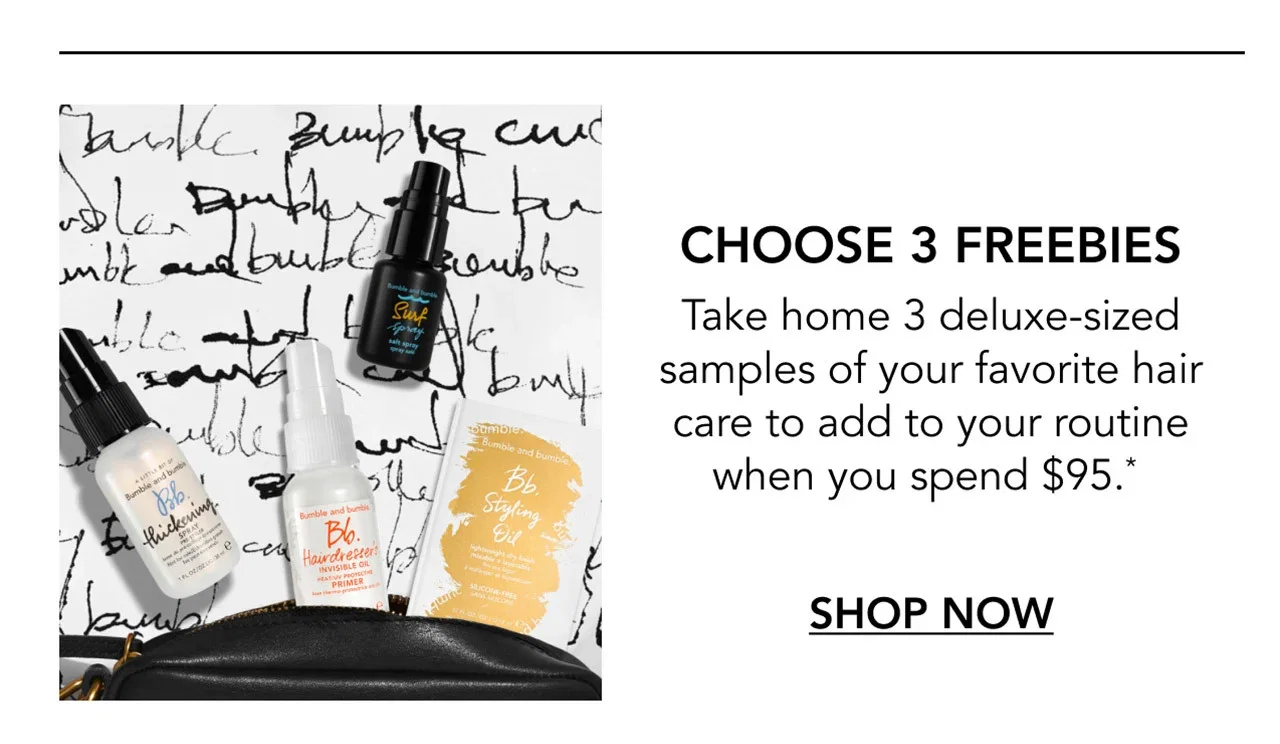 CHOOSE 3 FREEBIES | Take home 3 deluxe-sized samples of your favorite hair care to add to your routine when you spend $95.* | SHOP NOW
