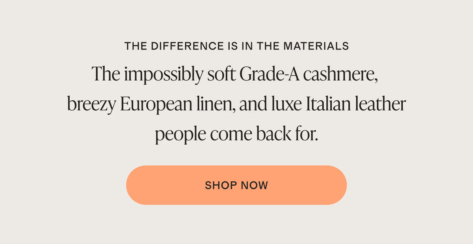 THE DIFFERENCE IS IN THE MATERIALS. The soft organic cotton, breathable performance fabrics, and elevated textures everyone comes back for. Shop Now.