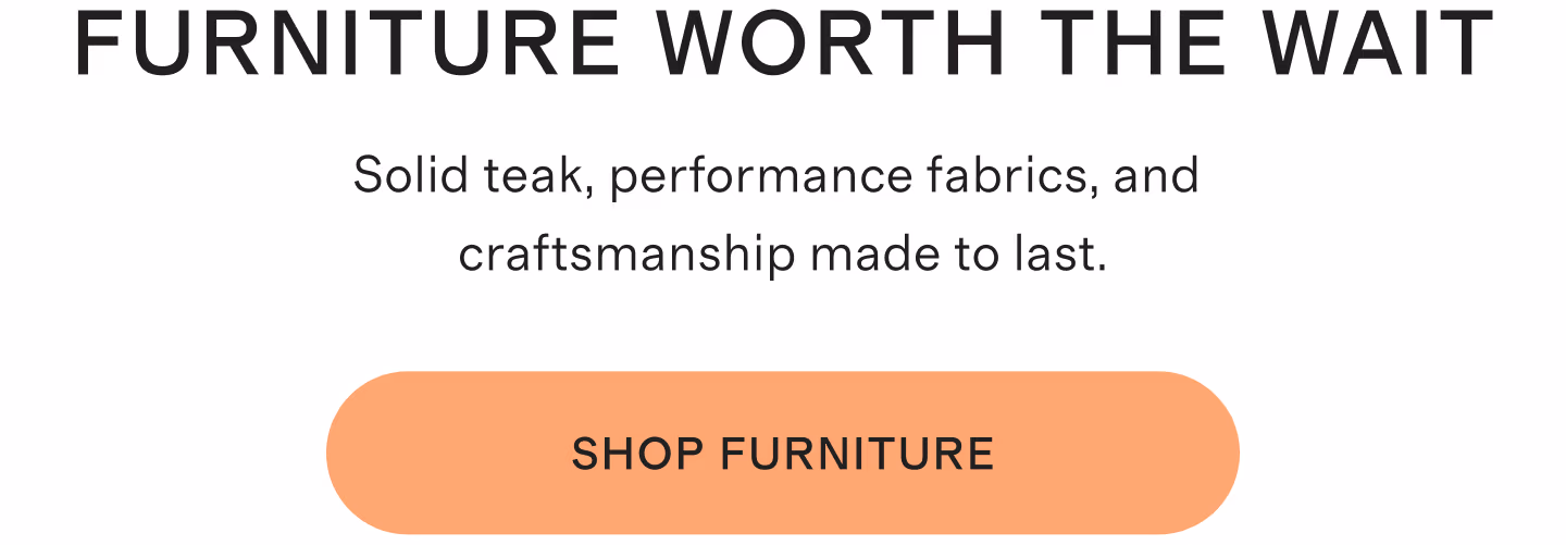 FURNITURE WORTH THE WAIT