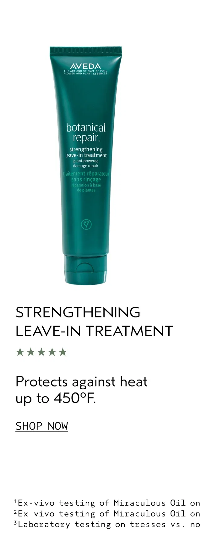STRENGTHENING LEAVE-IN TREATMENT | Protects against heat up to 450°F | SHOP NOW | ¹Ex-vivo testing of Miraculous Oil on tresses. | ²Ex-vivo testing of Miraculous Oil on tresses vs. unwashed hair. | ³Laboratory testing on tresses vs. non-conditioning shampoo.