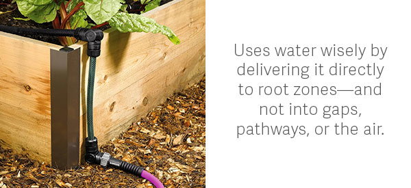 Uses water wisely by delivering it directly to root zones—and not into gaps, pathways, or the air.