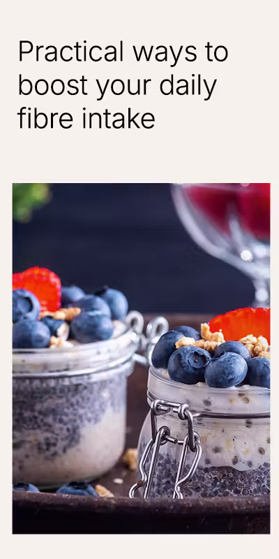 Practical tips to boost your fibre intake