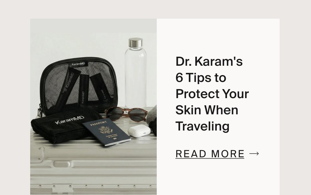 Dr. Karam's 6 Tips to Protect Your Skin When Traveling Read More