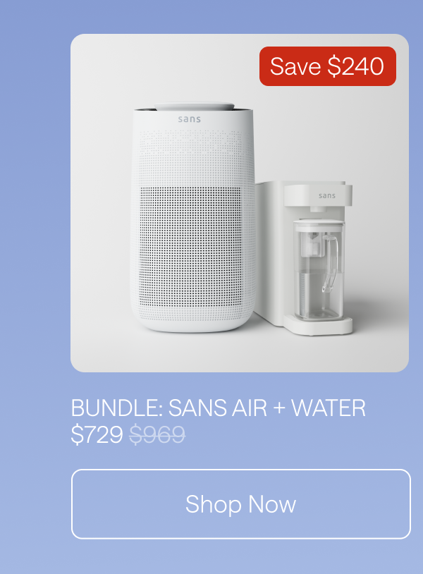 Bundle: Sans Air + Water. Save $240. Shop Now.