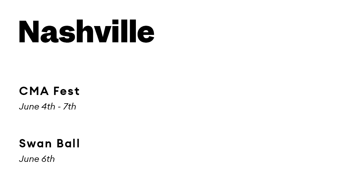 Nashville.  CMA Fest. June 4th - 7th.  Swan Ball. June 6th.