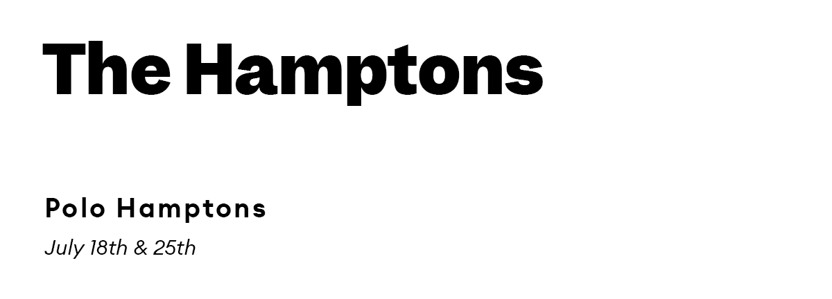 The Hamptons. Polo Hamptons. July 18th & 25th.