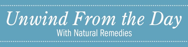 Unwind From the Day With Natural Remedies