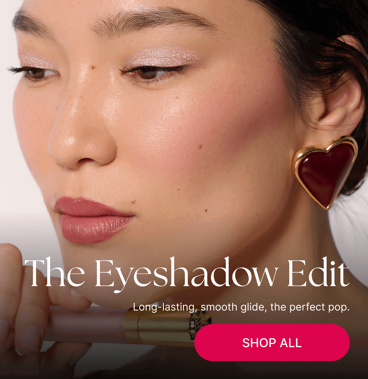 The Eyeshadow Edit. Long-lasting, smooth glide, the perfect pop. 