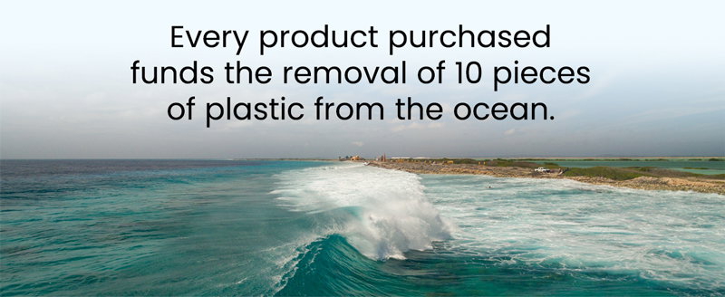 Every product purchased funds the removal of 10 pieces of plastic from the ocean