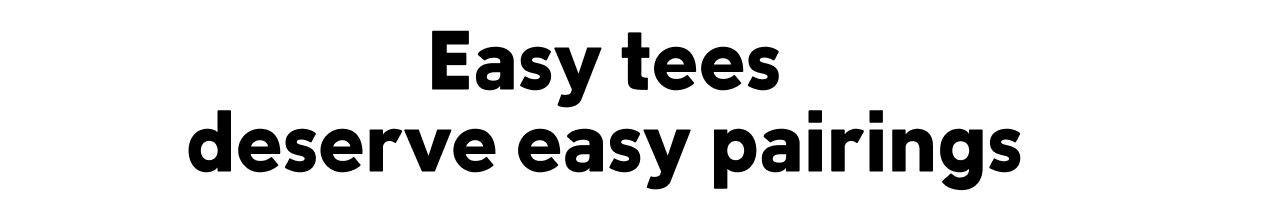 Easy tees deserve easy pairings