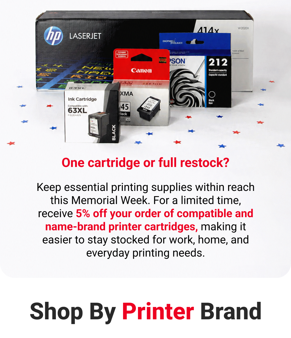 One cartridge or full restock? Keep essential printing supplies within reach this Memorial Week. For a limited time, receive 5% off your order of compatible and name-brand printer cartridges, making it easier to stay stocked for work, home, and everyday printing needs.                Shop By Printer Brand