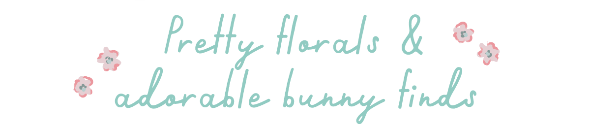 Pretty florals & adorable bunny finds