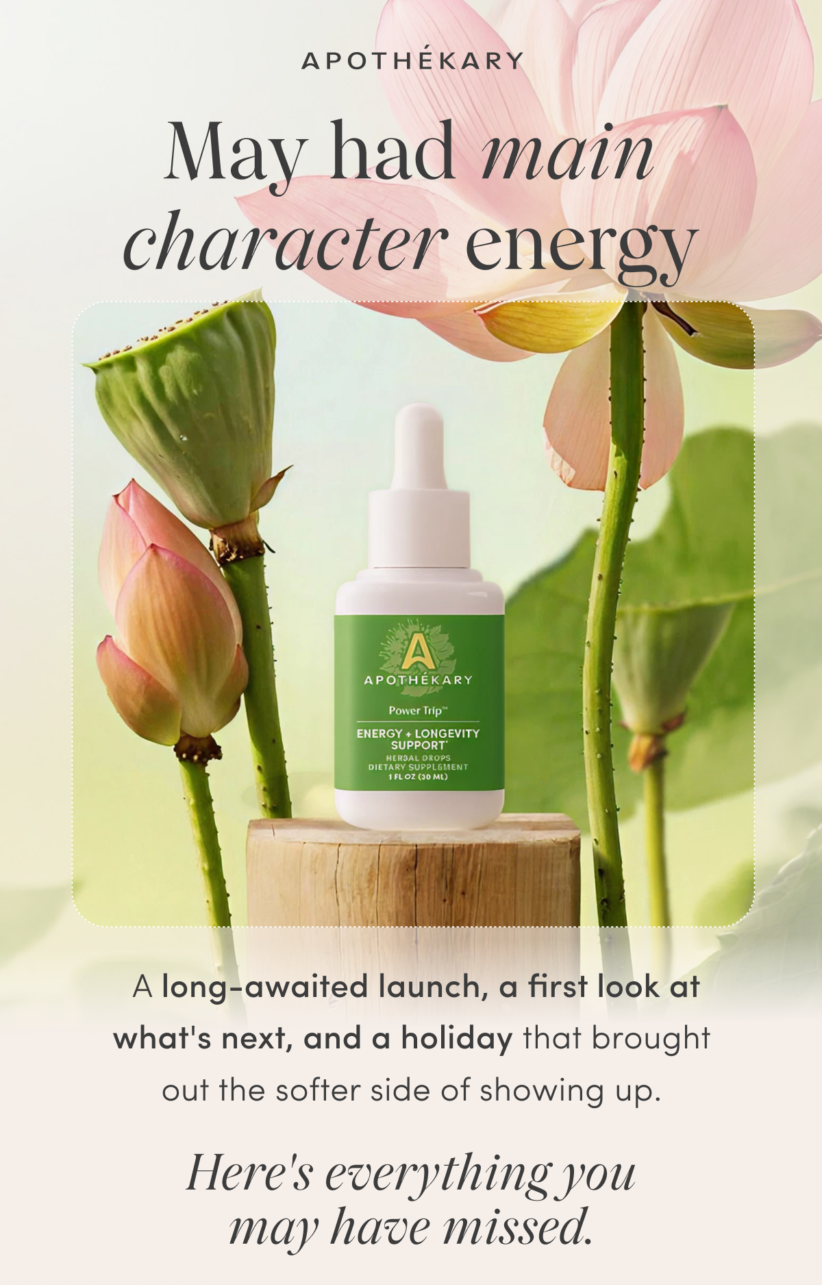 APOTHEKARY | May had main character energy | A long-awaited launch, a first look at what's next, and a holiday that brought out the softer side of showing up. | Here's everything you may have missed.
