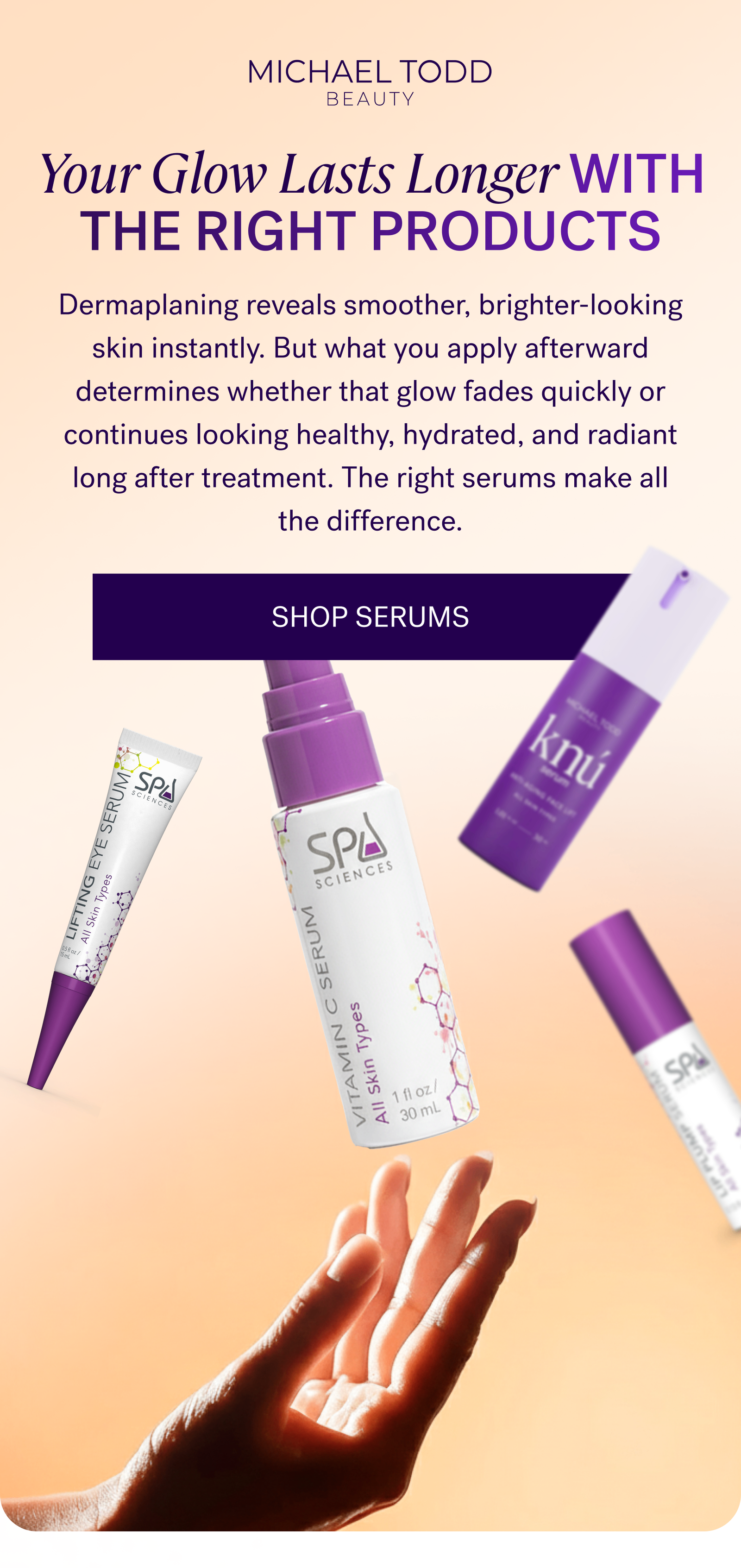 Your Glow Lasts Longer With The Right Products  Dermaplaning reveals smoother, brighter-looking skin instantly. But what you apply afterward determines whether that glow fades quickly or continues looking healthy, hydrated, and radiant long after treatment. The right serums make all the difference.  CTA: SHOP SERUMS