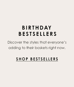 Birthday Bestsellers: Discover the styles that everyone's adding to their baskets right now.