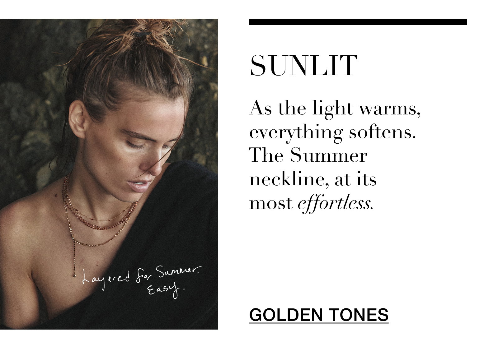 Sunlit - As the light warms, everything softens. The Summer neckline, at its most effortless.