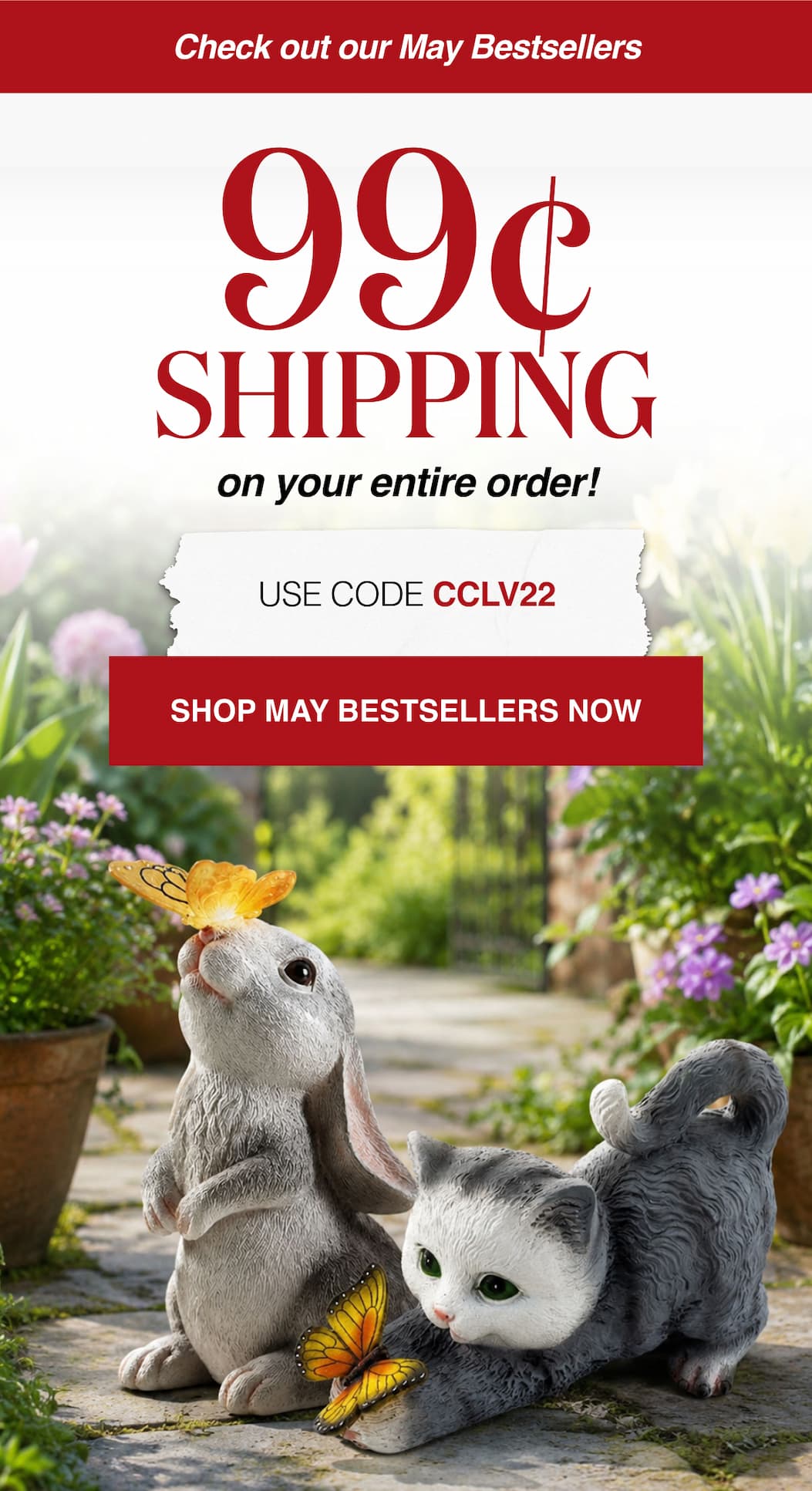 Check out our May Bestsellers 99¢ Shipping on your entire order your entire order!