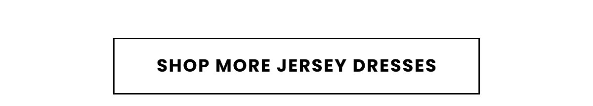 SHOP MORE JERSEY DRESSES
