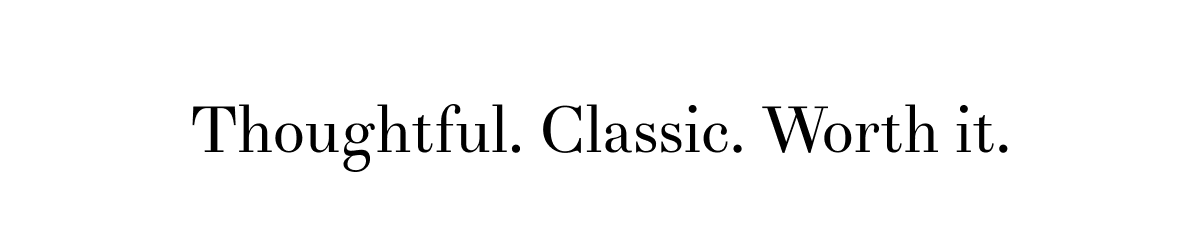 Thoughtful. Classic. Worth it.