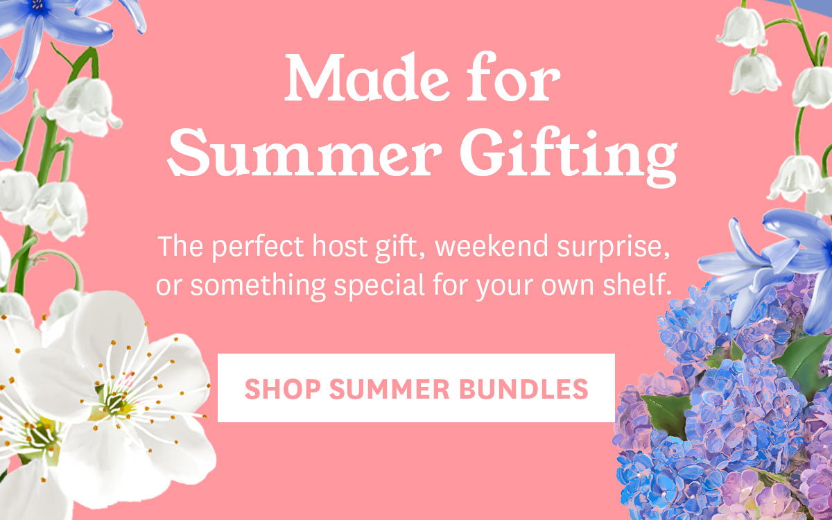 Made for Summer Gifting. Shop Summer Bundles.