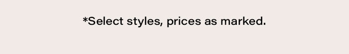 Select styles, prices as marked