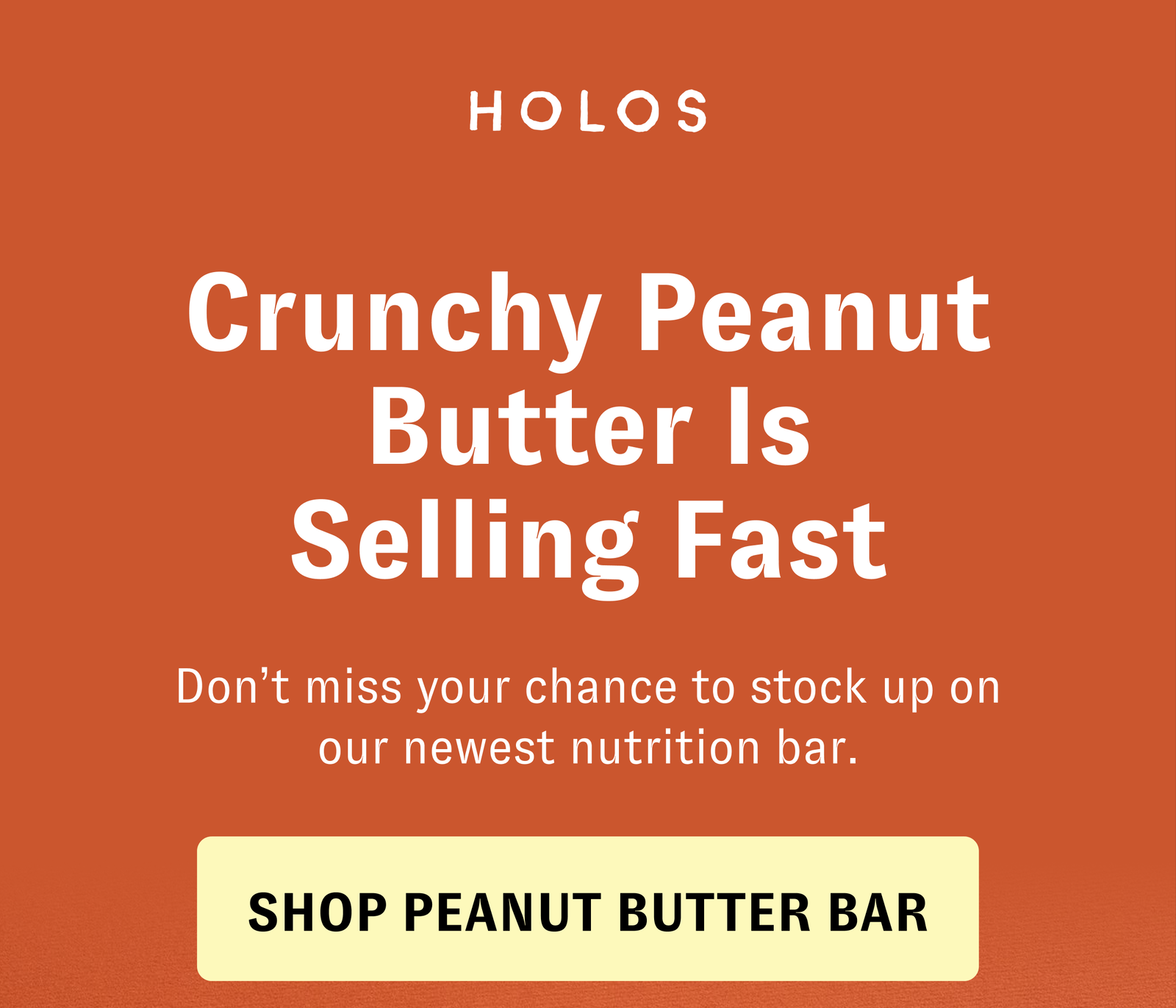 HOLOS | Crunchy Peanut Butter Is Selling Fast Don't miss your chance to stock up on our newest nutrition bar. [SHOP PEANUT BUTTER BAR]