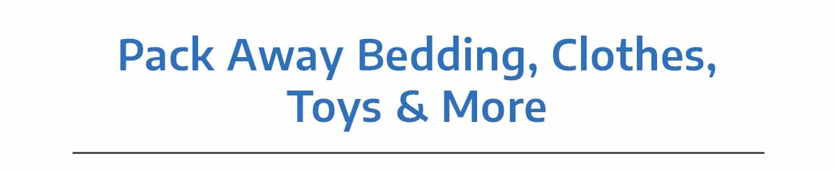 Pack Away Bedding, Clothes, Toys & More