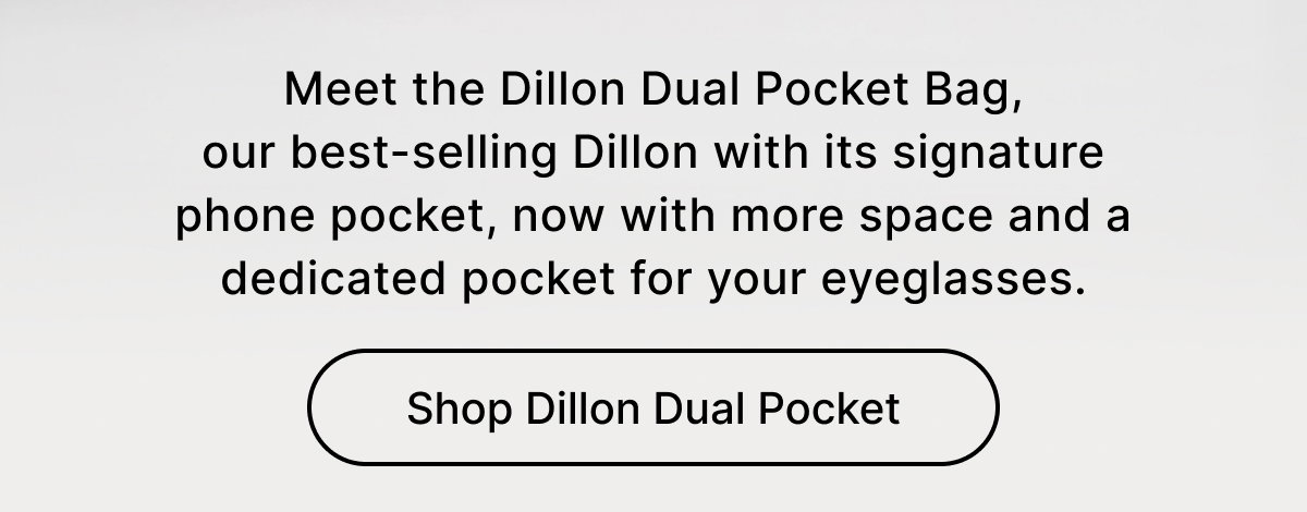 Meet the Dillon Dual Pocket Bag, our best-selling Dillon with its signature phone pocket, now with more space and a dedicated pocket for your eyeglasses. Shop Dillon Dual Pocklet