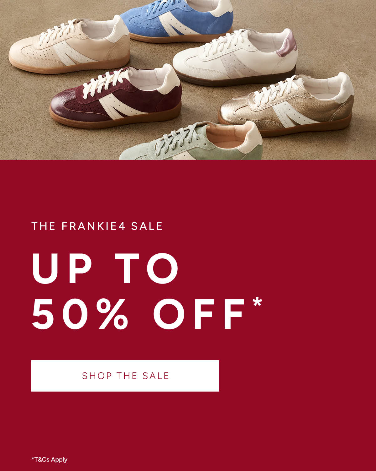 The FRANKIE4 Sale. Up to 50% off*. Shop The Sale. *T&Cs apply.