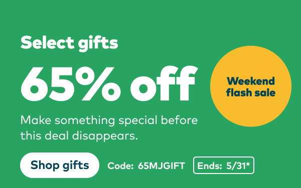 Weekend flash sale: 65% off select gifts. Code: 65MJGIFT. Ends: 5/31, see site for details. Shop gifts.